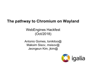 The pathway to Chromium on Wayland  WebEngines Hackfest  (Oct/2018)  Antonio Gomes, tonikitoo@