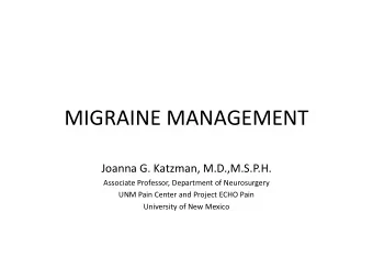 MIGRAINE MANAGEMENT  Joanna G. Katzman, M.D.,M.S.P.H.  Associate Professor, Department of