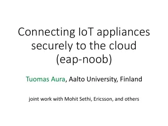 Connecting IoT appliances  securely to the cloud  (eap-noob)  Tuomas Aura, Aalto University,