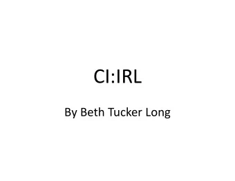 CI:IRL By Beth Tucker Long Who am I?  Beth Tucker Long (@e3betht)  Editor  in  Chief