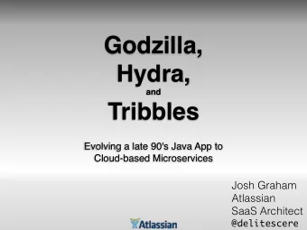 Godzilla,  Hydra,  and   Tribbles Evolving a late 90's Java App to   Cloud-based