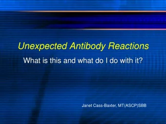 Unexpected Antibody Reactions  What is this and what do I do with it?  Janet Cass-Baxter,