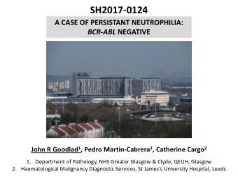 SH2017-0124  A CASE OF PERSISTANT NEUTROPHILIA: BCR-ABL NEGATIVE John R Goodlad 1 , Pedro