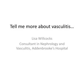 Tell me more about vasculitis  Lisa Willcocks  Consultant in Nephrology and Vasculitis,