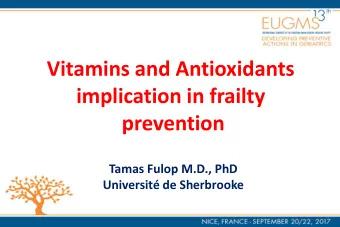 Vitamins and Antioxidants  implication in frailty  prevention  Tamas Fulop M.D., PhD  Universit