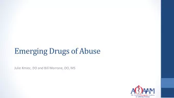 Emerging Drugs of Abuse  Julie Kmiec, DO and Bill Morrone, DO, MS  Disclosures  Julie Kmiec, DO