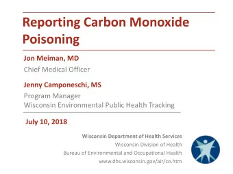 Reporting Carbon Monoxide  Poisoning  Jon Meiman, MD  Chief Medical Officer  Jenny Camponeschi, MS