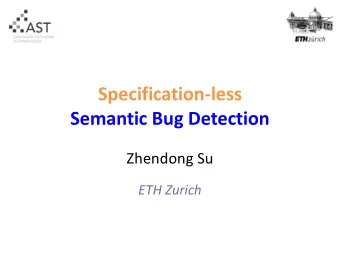 Specification-less  Semantic Bug Detection  Zhendong Su  ETH Zurich What is the key mission of