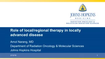 Role of local/regional therapy in locally  advanced disease  Amol Narang, MD  Department of