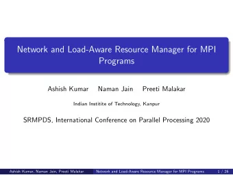 Network and Load-Aware Resource Manager for MPI  Programs  Ashish Kumar  Naman Jain  Preeti Malakar
