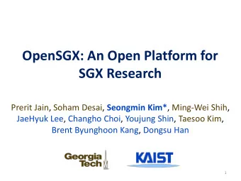 OpenSGX: An Open Platform for  SGX Research Prerit Jain, Soham Desai, Seongmin Kim* , Ming-Wei