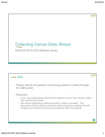 Collecting Cancer Data: Breast  NAACCR 2015-2016 Webinar Series  1  Q&amp;A   Please submit all
