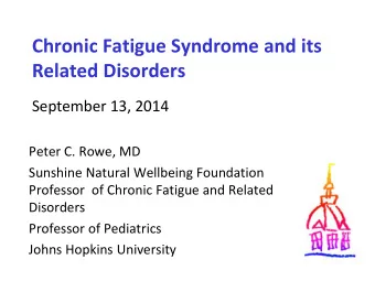Related Disorders  September 13, 2014  Peter C. Rowe, MD  Sunshine Natural Wellbeing Foundation