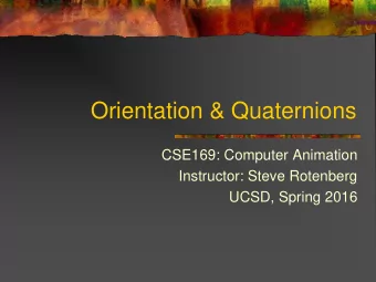 Orientation &amp; Quaternions  CSE169: Computer Animation  Instructor: Steve Rotenberg  UCSD,