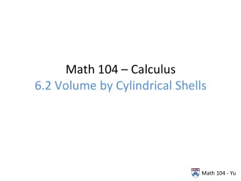 Math  104    Calculus    6.2  Volume  by  Cylindrical  Shells