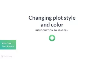 Changing plot style  and color  IN TRODUCTION  TO S EABORN  Erin Case  Data Scientist  Why