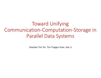 Toward Unifying  Communication-Computation-Storage in  Parallel Data Systems  Xiaotian Tim Yin, Tim