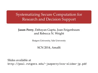 Systematizing Secure Computation for  Research and Decision Support Jason Perry , Debayan Gupta,