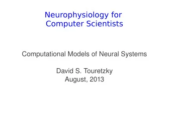 Neurophysiology for  Computer Scientists  Computational Models of Neural Systems  David S.