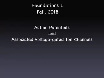 Foundations I  Fall, 2018 Action Potentials and  Associated Voltage-gated Ion Channels  The