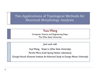 Two Applications of Topological Methods for  Neuronal Morphology Analysis  Yusu Wang  Computer