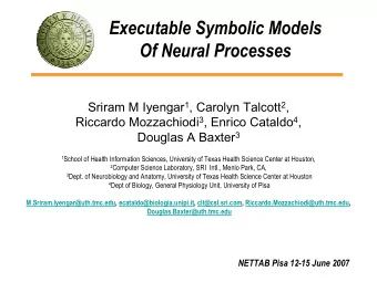 Executable Symbolic Models  Of Neural Processes Sriram M Iyengar 1 , Carolyn Talcott 2 , Riccardo