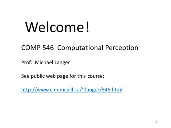 Welcome!  COMP 546  Computational Perception  Prof:  Michael Langer  See public web page for this