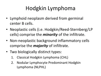 Hodgkin Lymphoma  Lymphoid neoplasm derived from germinal  center B cells.  Neoplastic cells