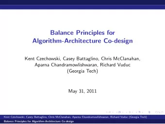 Balance Principles for  Algorithm-Architecture Co-design  Kent Czechowski, Casey Battaglino, Chris