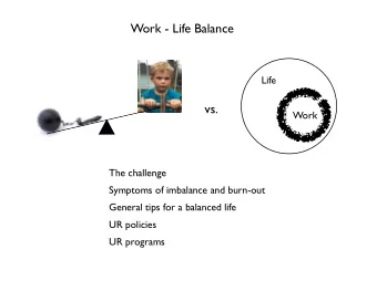 Work - Life Balance  Life  vs.  Work  The challenge  Symptoms of imbalance and burn-out  General