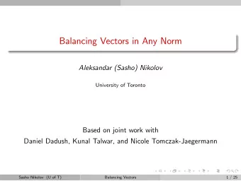 Balancing Vectors in Any Norm  Aleksandar (Sasho) Nikolov  University of Toronto  Based on joint