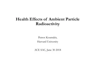 Radioactivity  Petros Koutrakis,  Harvard University  ACE SAC, June 30 2018  Exposures to Envir