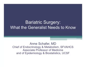 Bariatric Surgery:  What the Generalist Needs to Know  Anne Schafer, MD  Chief of Endocrinology