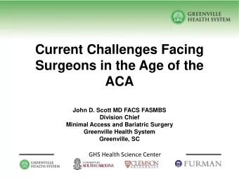 Surgeons in the Age of the  ACA  John D. Scott MD FACS FASMBS  Division Chief  Minimal Access and