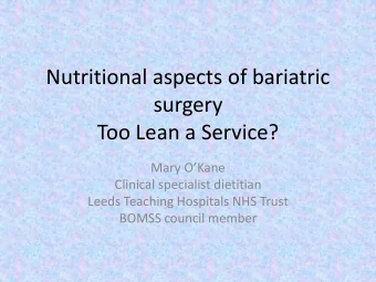 surgery  Too Lean a Service? Mary OKane  Clinical specialist dietitian  Leeds Teaching Hospitals