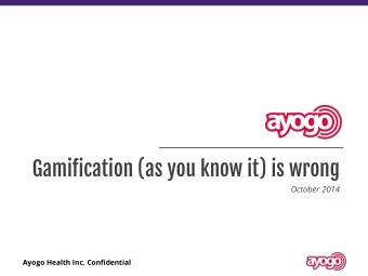 Gami fi cation (as you know it) is wrong  October 2014 Ayogo Health Inc. Con fi dential  Ayogo is