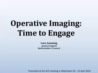 Operative Imaging:  Time to Engage  Lars Aanning  general surgeon  Retired (after 35 years)