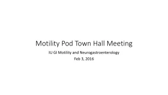 Motility Pod Town Hall Meeting  IU GI Motility and Neurogastroenterology  Feb 3, 2016  Motility Pod