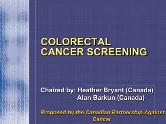 COLORECTAL  CANCER SCREENING  Chaired by: Heather Bryant (Canada)  Alan Barkun (Canada)  Proposed