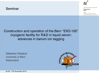 Seminar Construction and operation of the Bern EXO - 100  cryogenic facility for R&amp;D in