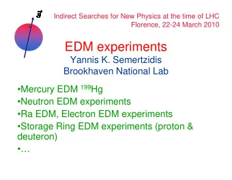 EDM experiments  -  Yannis K. Semertzidis  Brookhaven National Lab Mercury EDM 199 Hg Mercury
