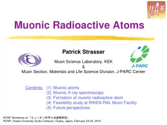 Muonic Radioactive Atoms  Patrick Strasser  Muon Science Laboratory, KEK  &amp;  Muon Section,
