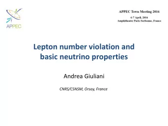 Lepton number violation and  basic neutrino properties  Andrea Giuliani  CNRS/CSNSM, Orsay, France