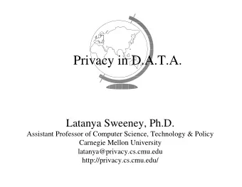 Privacy in D.A.T.A.  Latanya Sweeney, Ph.D.  Assistant Professor of Computer Science, Technology