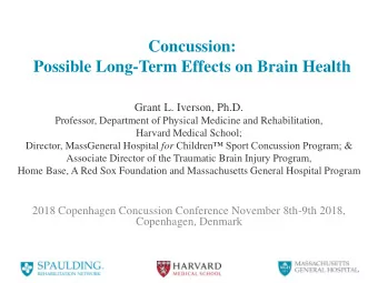 Concussion:  Possible Long-Term Effects on Brain Health  Grant L. Iverson, Ph.D.  Professor,