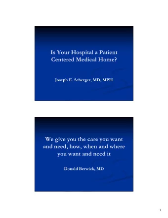 Is Your Hospital a Patient  Centered Medical Home?  Joseph E. Scherger, MD, MPH  We give you the