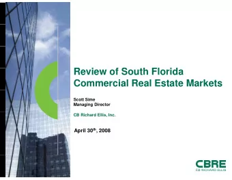 R  Review of South Florida  i  f S  th Fl  id  Commercial Real Estate Markets  Scott Sime  Managing