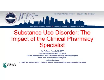 Substance Use Disorder: The  Impact of the Clinical Pharmacy  Specialist  Troy A. Moore, PharmD,
