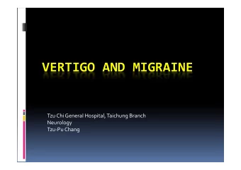 VERTIGO AND MIGRAINE  Tzu Chi General Hospital, Taichung Branch  Neurology  Tzu-Pu Chang