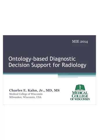 Ontology-based Diagnostic  Decision Support for Radiology  Charles E. Kahn, Jr., MD, MS  Medical